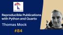 [84] Reproducible Publications with Python and Quarto (Thomas Mock)