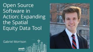 Gabriel Morrison - Open Source Software in Action: Expanding the Spatial Equity Data Tool