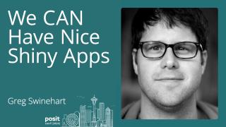 Greg Swinehart - We CAN have nice Shiny apps: What's new in Shiny's UI & UX